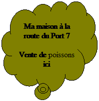 Penses: Ma maison  la route du Port 7
Vente de poissons ici
